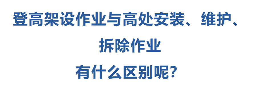 登高架設(shè)作業(yè)與高處安裝、維護(hù)、拆除作業(yè)有什么區(qū)別